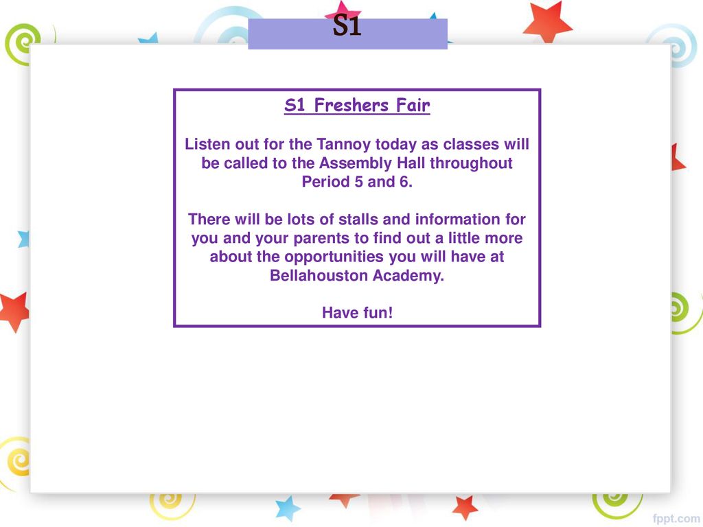 S1 S1 Freshers Fair. Listen out for the Tannoy today as classes will be called to the Assembly Hall throughout Period 5 and 6.