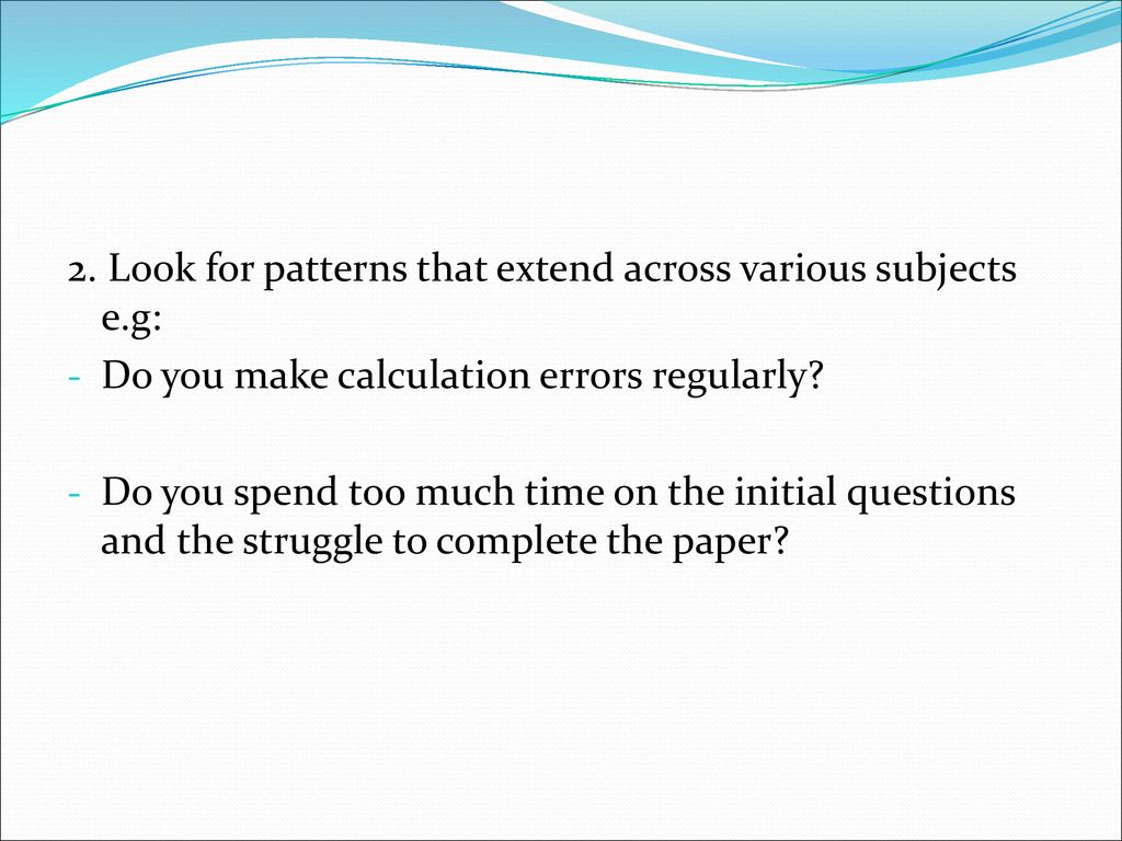 2. Look for patterns that extend across various subjects e.g: