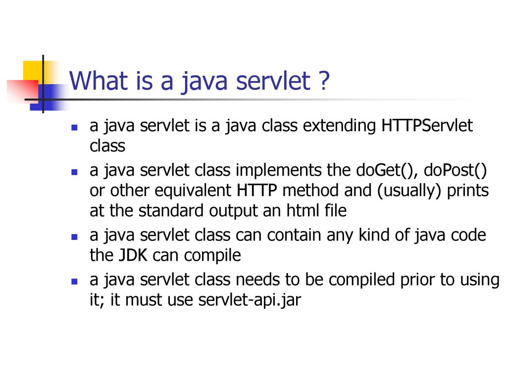 What is a java servlet a java servlet is a java class extending HTTPServlet class.