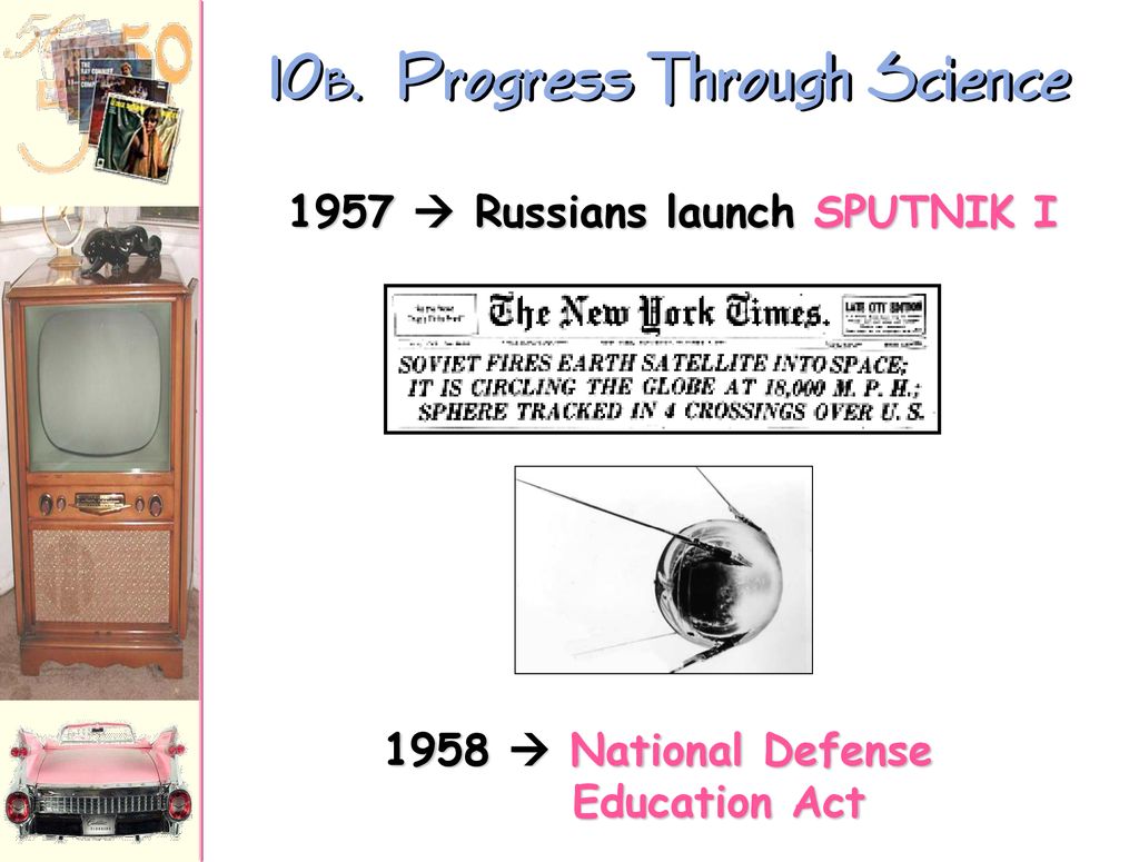 10B. Progress Through Science 1957  Russians launch SPUTNIK I