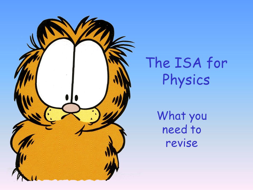 The ISA for Physics What you need to revise