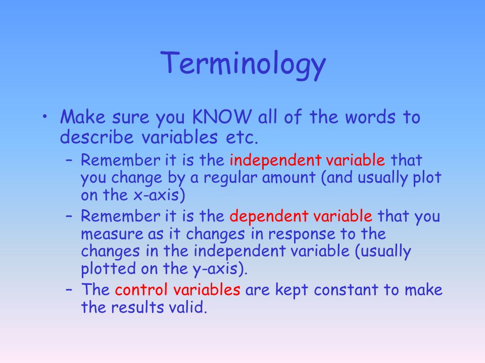 Terminology Make sure you KNOW all of the words to describe variables etc.