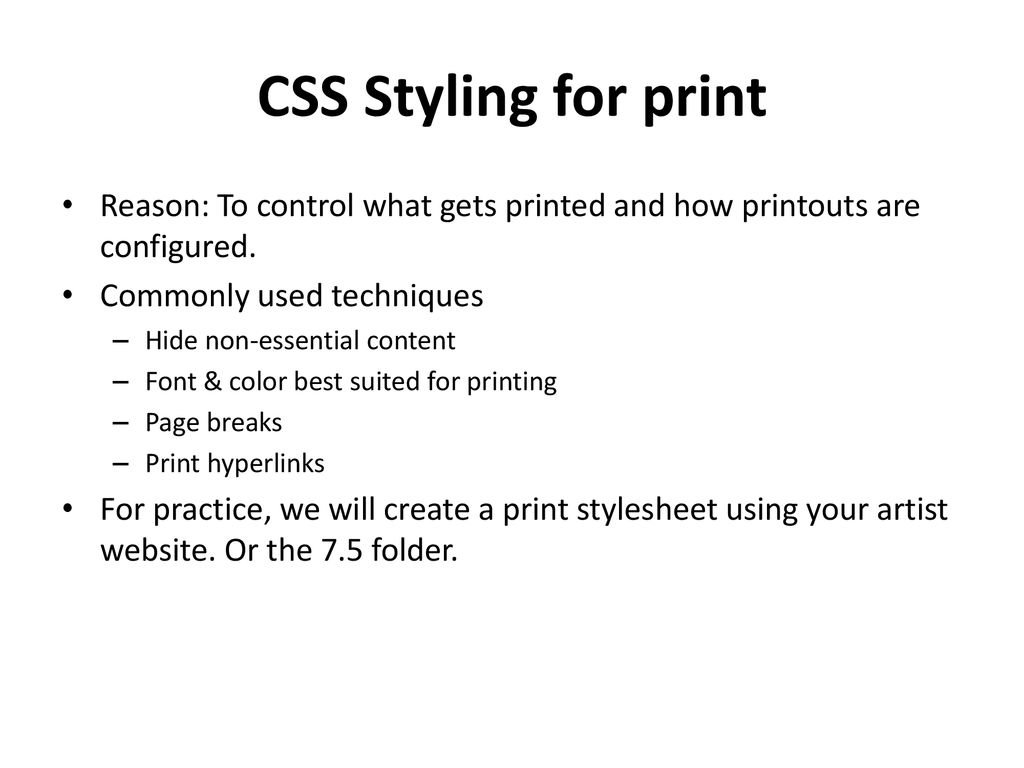 CSS Styling for print Reason: To control what gets printed and how printouts are configured. Commonly used techniques.