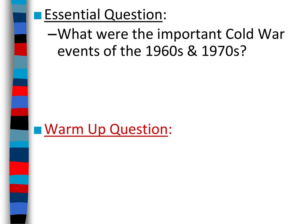 Essential Question: What were the important Cold War events of the 1960s & 1970s.