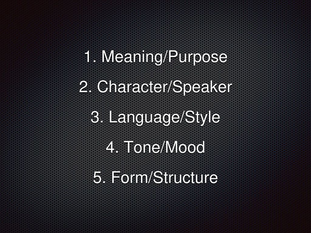 1. Meaning/Purpose 2. Character/Speaker 3. Language/Style 4. Tone/Mood 5. Form/Structure