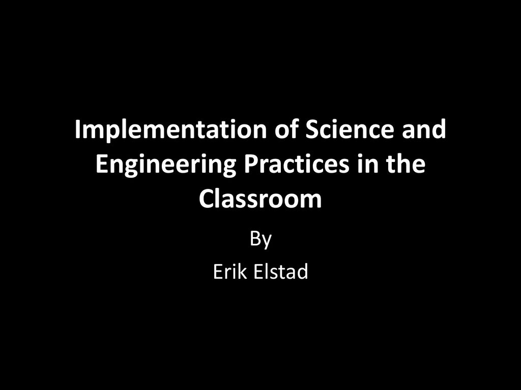 Implementation of Science and Engineering Practices in the Classroom