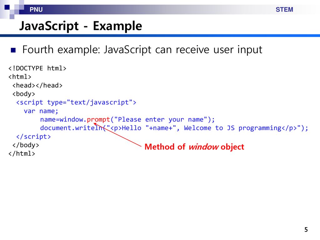 JavaScript - Example Fourth example: JavaScript can receive user input