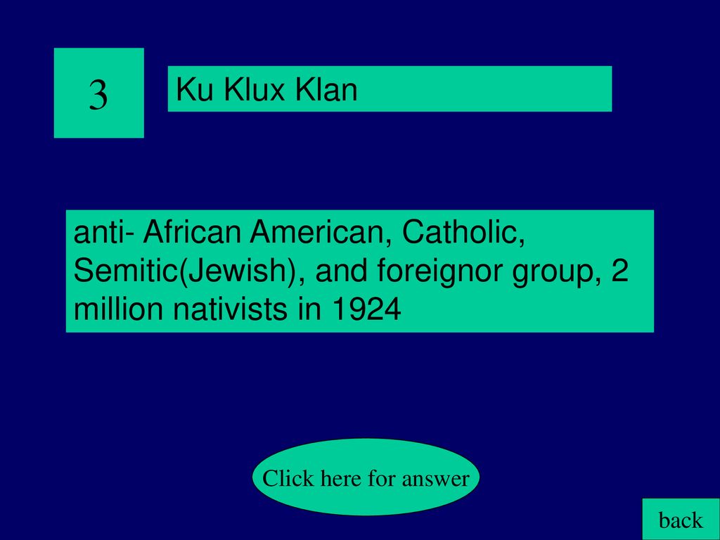 3 Ku Klux Klan. anti- African American, Catholic, Semitic(Jewish), and foreignor group, 2 million nativists in