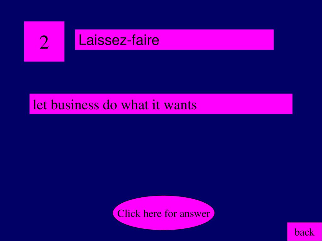 2 Laissez-faire let business do what it wants Click here for answer