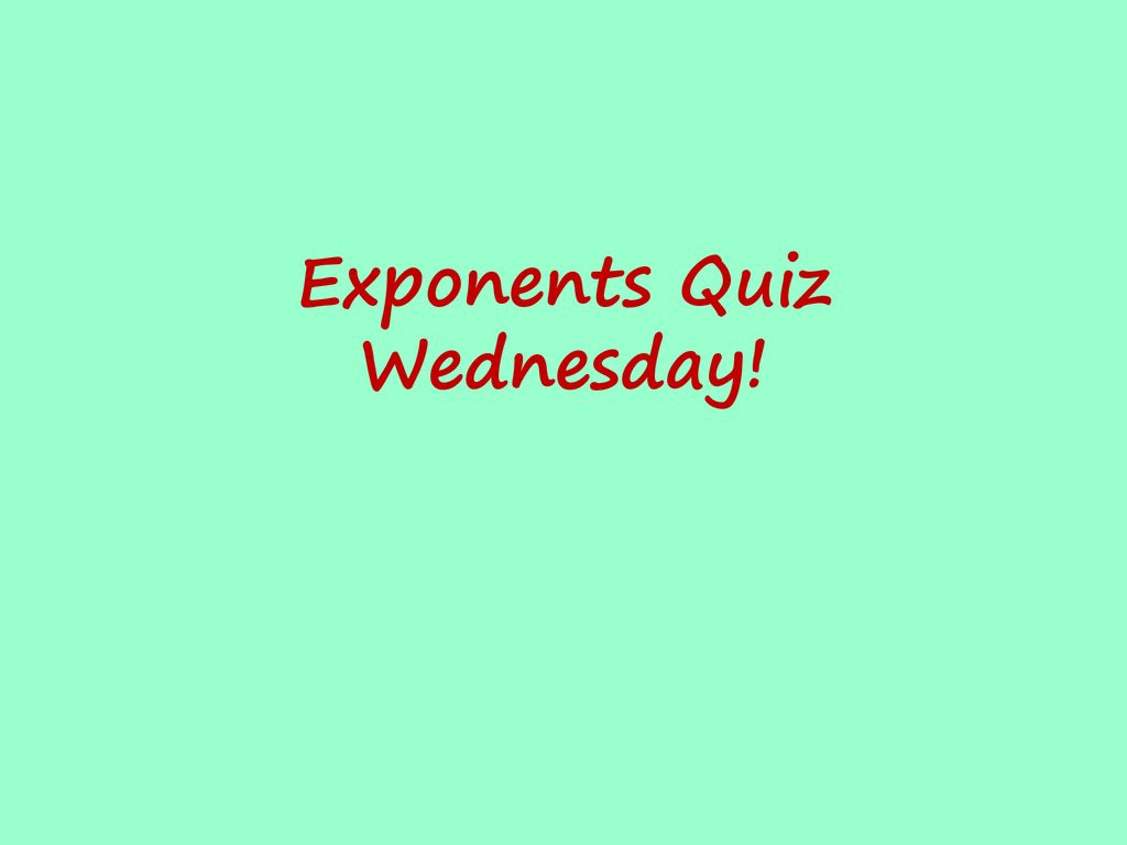 Exponents Quiz Wednesday!