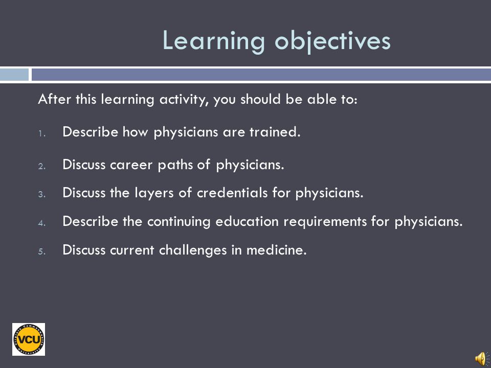 Learning objectives After this learning activity, you should be able to: Describe how physicians are trained.