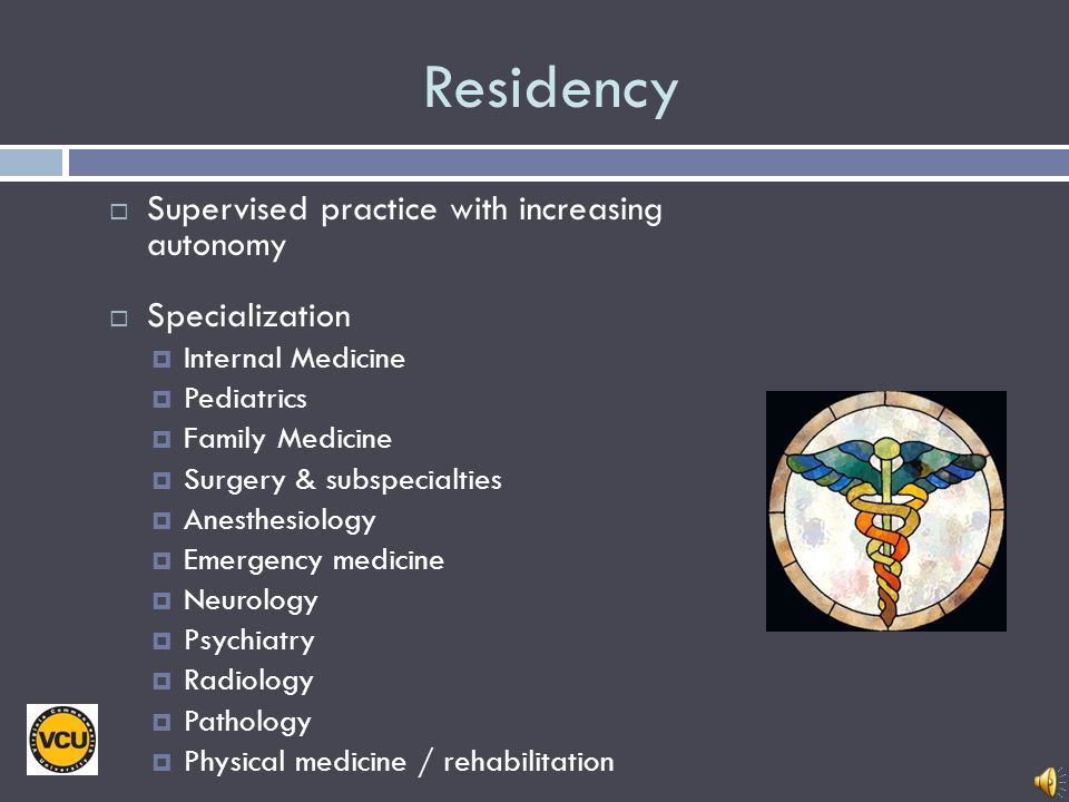 Residency Supervised practice with increasing autonomy Specialization