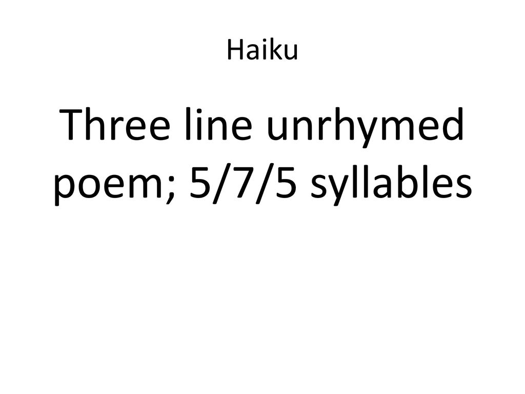 Three line unrhymed poem; 5/7/5 syllables