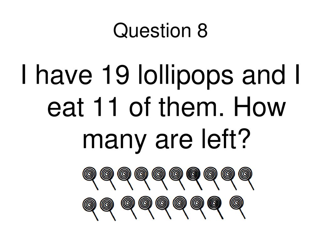 I have 19 lollipops and I eat 11 of them. How many are left