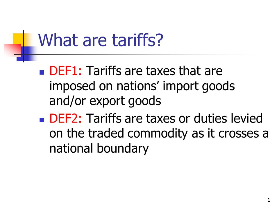 What are tariffs DEF1: Tariffs are taxes that are imposed on nations’ import goods and/or export goods.