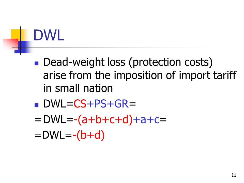 DWL Dead-weight loss (protection costs) arise from the imposition of import tariff in small nation.