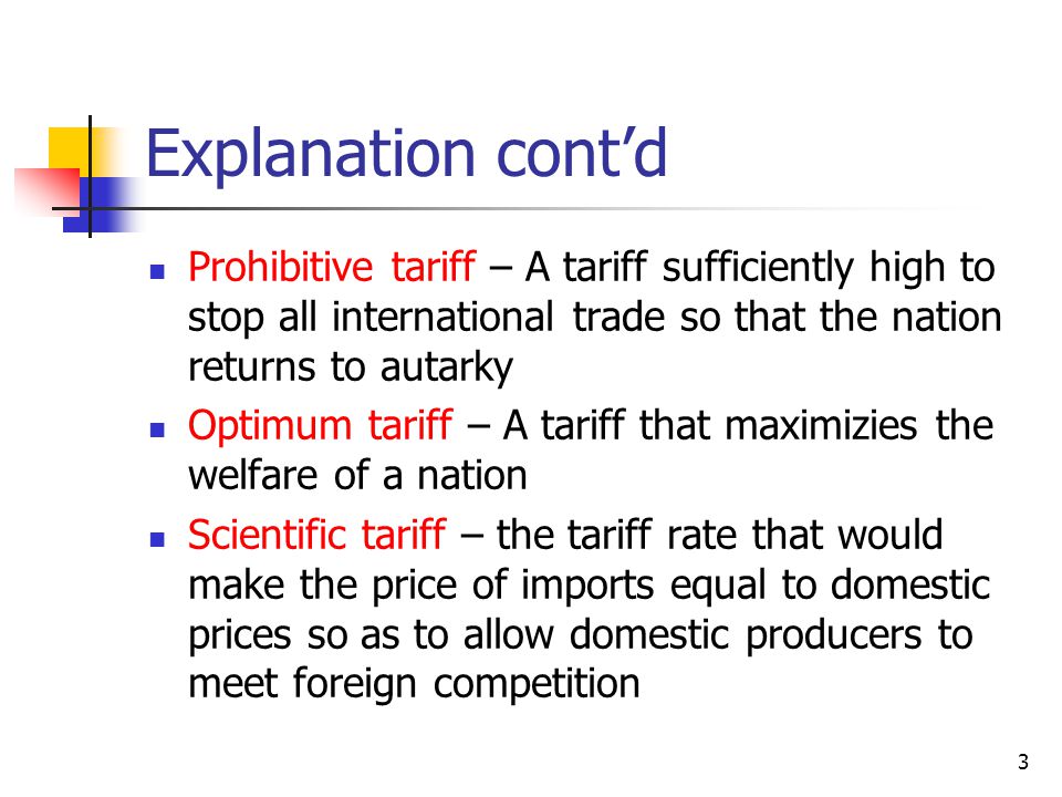 Explanation cont’d Prohibitive tariff – A tariff sufficiently high to stop all international trade so that the nation returns to autarky.