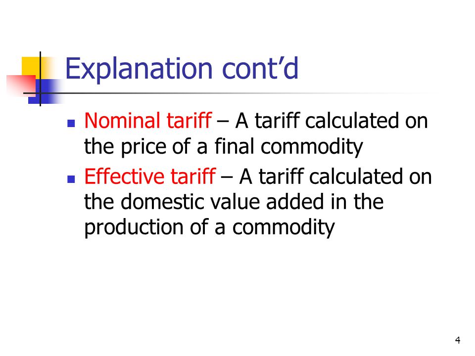 Explanation cont’d Nominal tariff – A tariff calculated on the price of a final commodity.