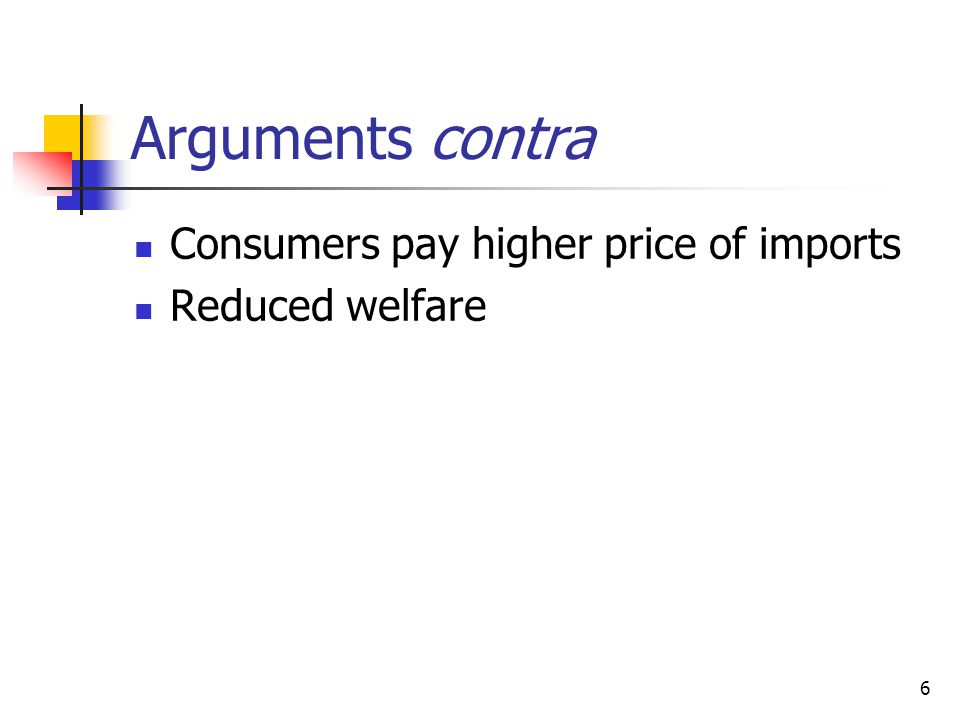 Arguments contra Consumers pay higher price of imports Reduced welfare