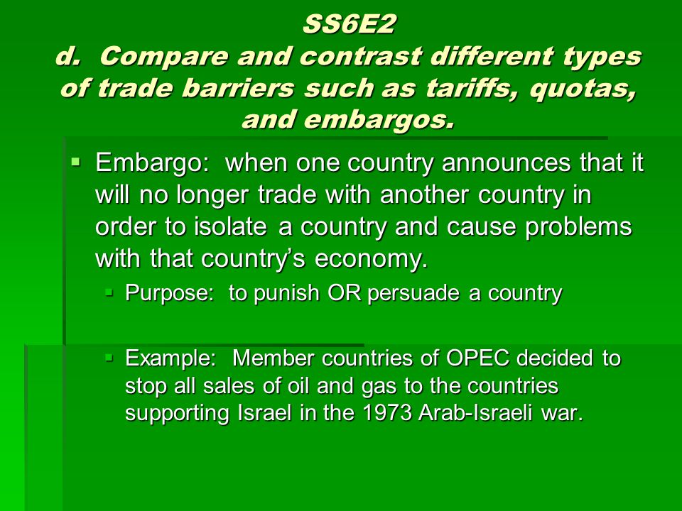 SS6E2 d. Compare and contrast different types of trade barriers such as tariffs, quotas, and embargos.