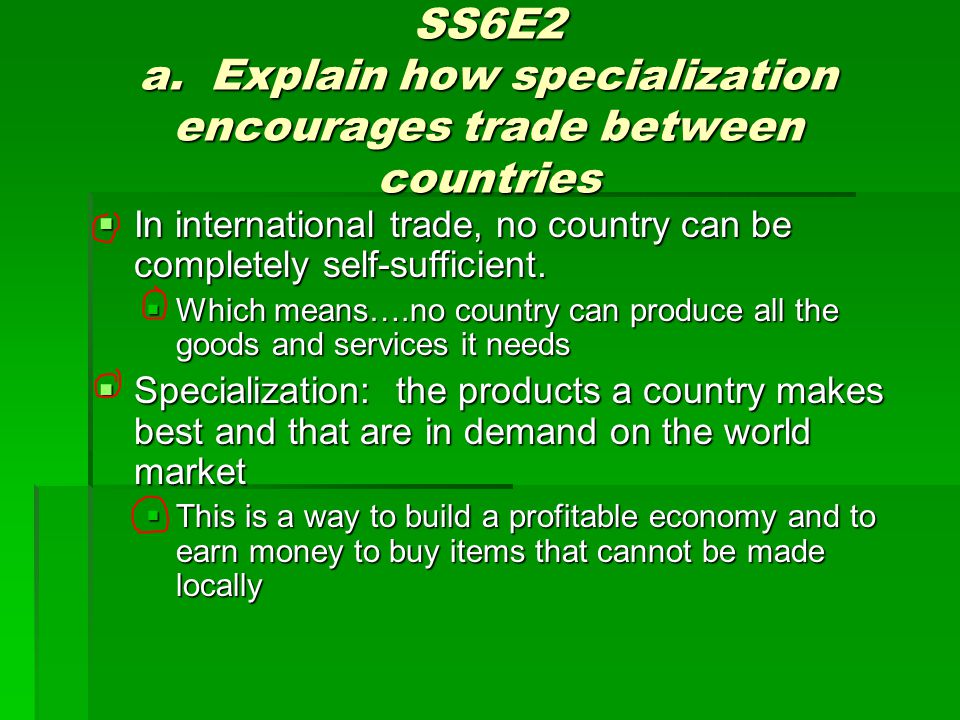 SS6E2 a. Explain how specialization encourages trade between countries