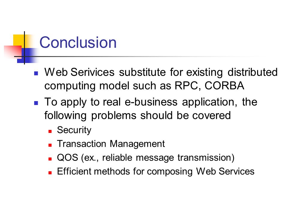 Conclusion Web Serivices substitute for existing distributed computing model such as RPC, CORBA.