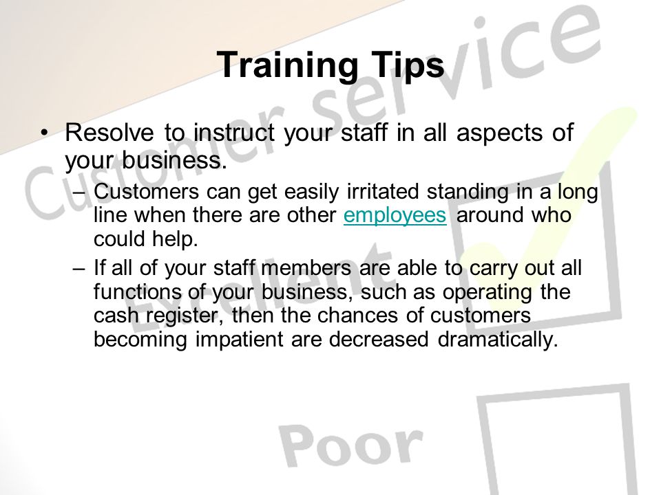 Training Tips Resolve to instruct your staff in all aspects of your business.