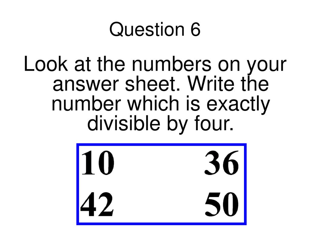 Question 6 Look at the numbers on your answer sheet.