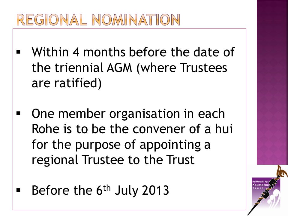Regional NOMINATION Within 4 months before the date of the triennial AGM (where Trustees are ratified)