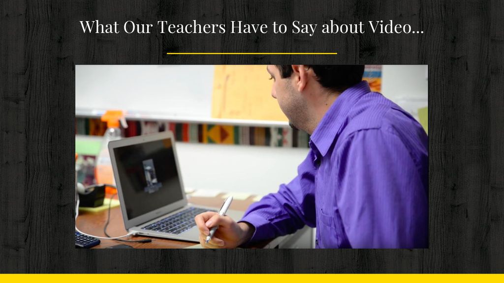 What Our Teachers Have to Say about Video...