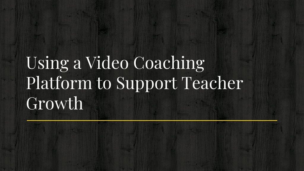 Using a Video Coaching Platform to Support Teacher Growth