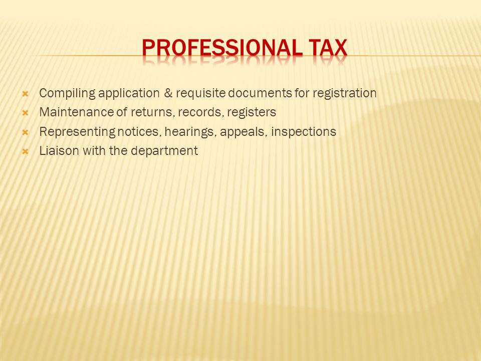 PROFESSIONAL TAX Compiling application & requisite documents for registration. Maintenance of returns, records, registers.