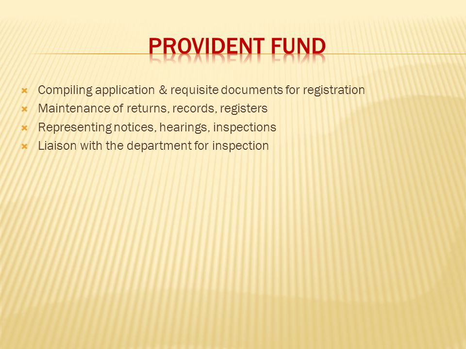 PROVIDENT FUND Compiling application & requisite documents for registration. Maintenance of returns, records, registers.
