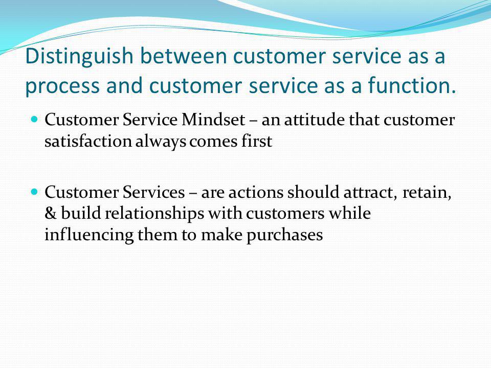 Distinguish between customer service as a process and customer service as a function.