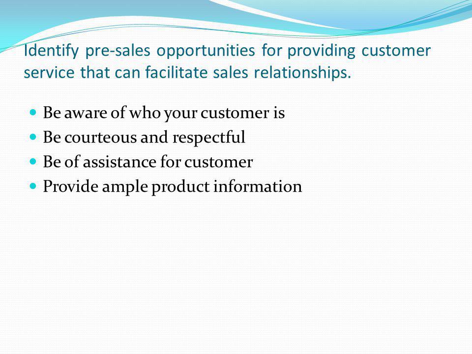 Identify pre-sales opportunities for providing customer service that can facilitate sales relationships.