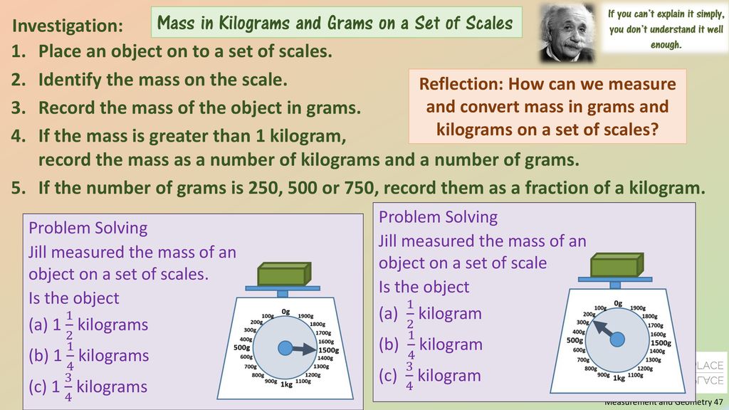 Place an object on to a set of scales. Identify the mass on the scale.