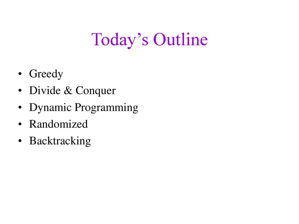 Today’s Outline Greedy Divide & Conquer Dynamic Programming Randomized