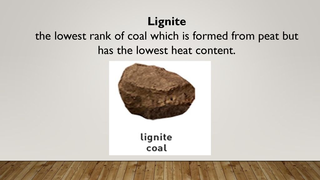 Lignite the lowest rank of coal which is formed from peat but has the lowest heat content.