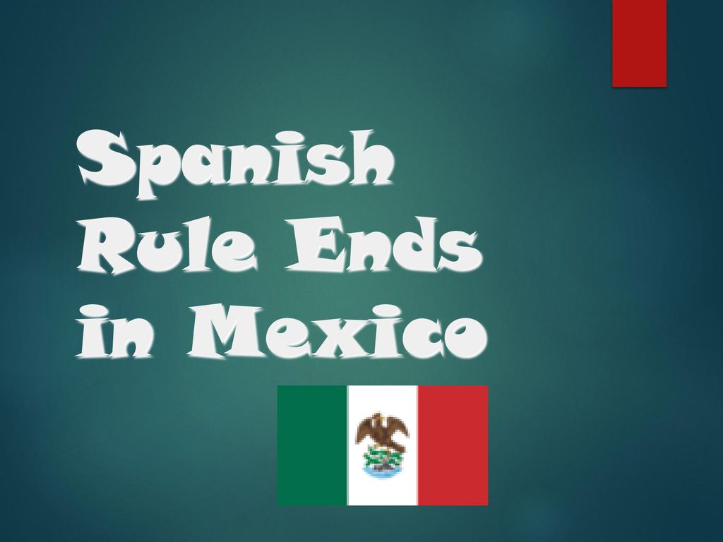 Spanish Rule Ends in Mexico