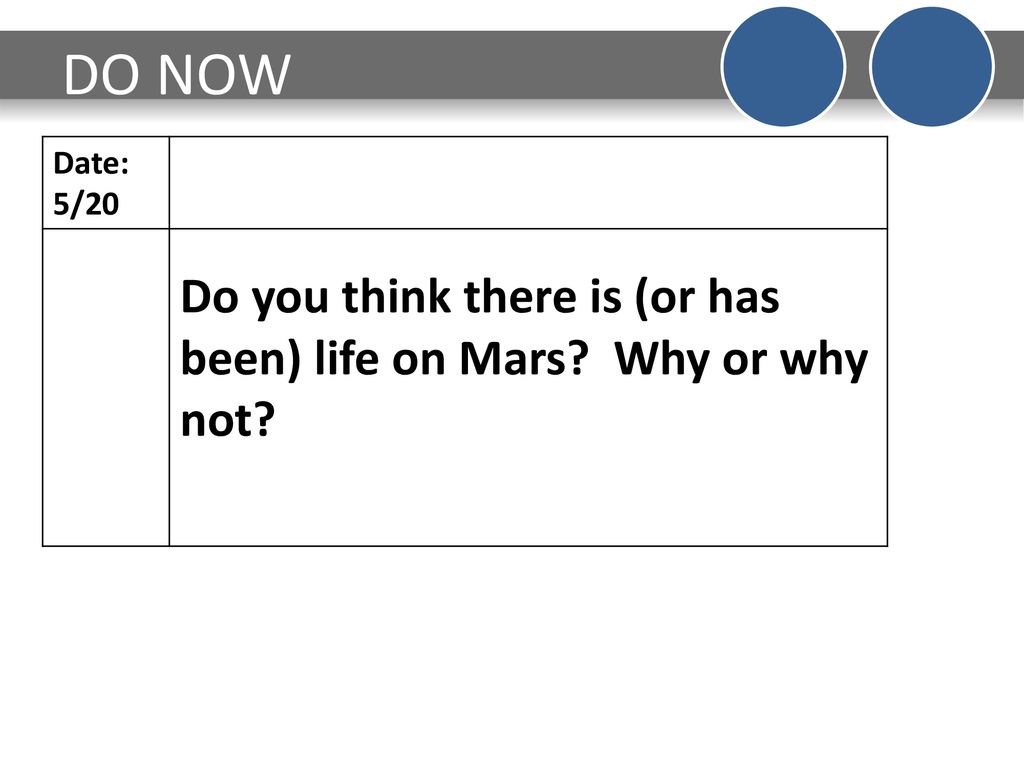 DO NOW Date: 5/20 Do you think there is (or has been) life on Mars Why or why not