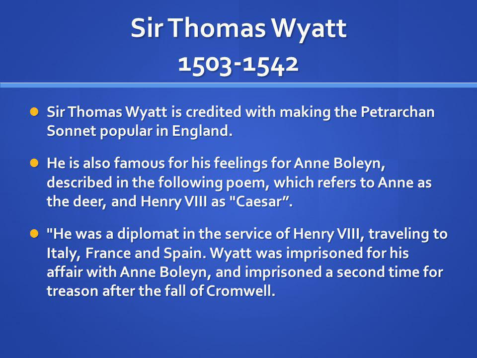 Sir Thomas Wyatt Sir Thomas Wyatt is credited with making the Petrarchan Sonnet popular in England.