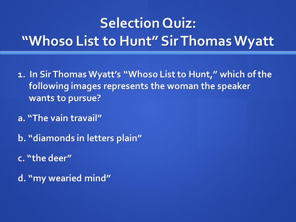 Selection Quiz: Whoso List to Hunt Sir Thomas Wyatt