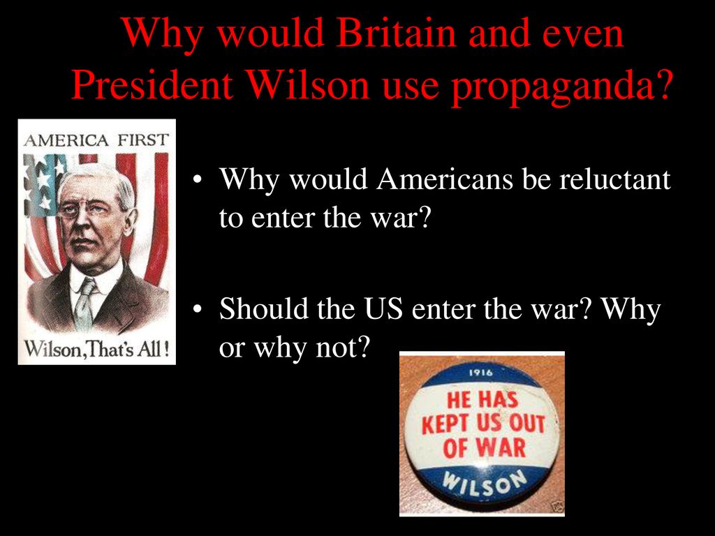Why would Britain and even President Wilson use propaganda