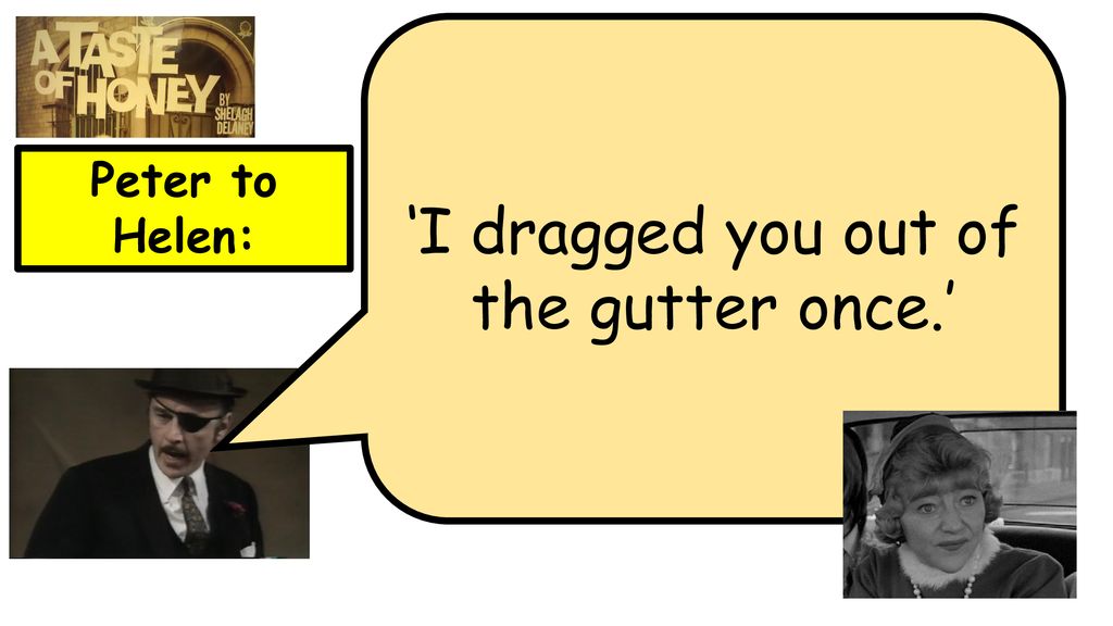‘I dragged you out of the gutter once.’