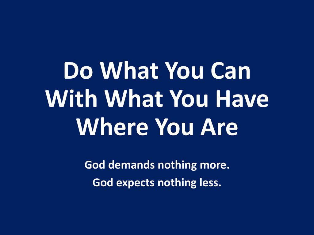 Do what you can with what you have where you are ppt download