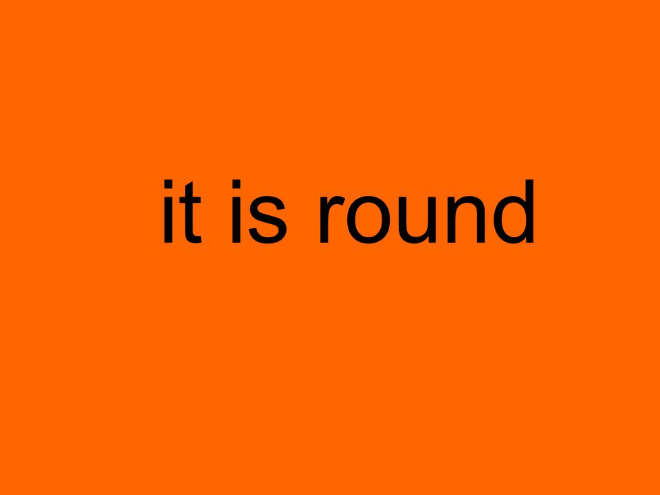 it is round