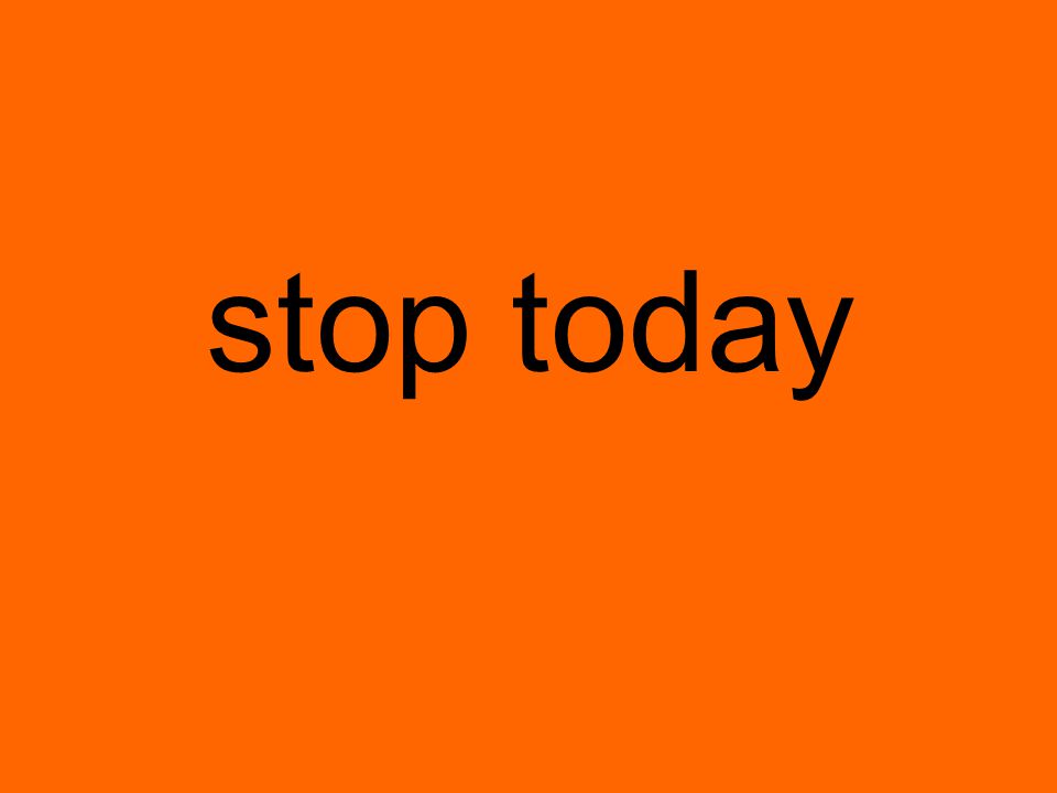 stop today