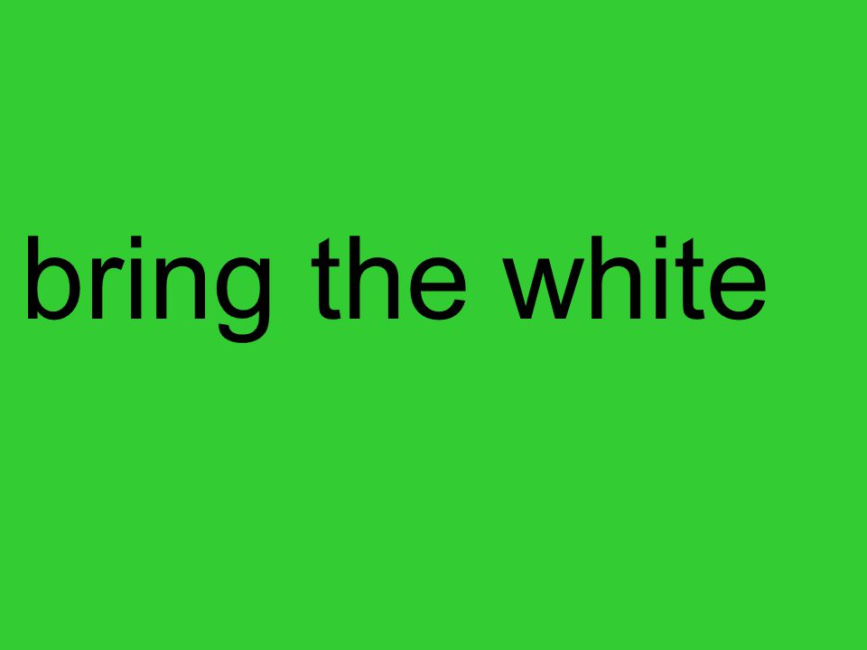 bring the white