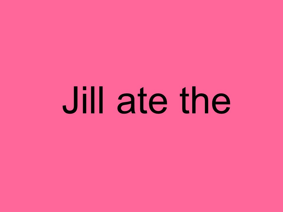 Jill ate the