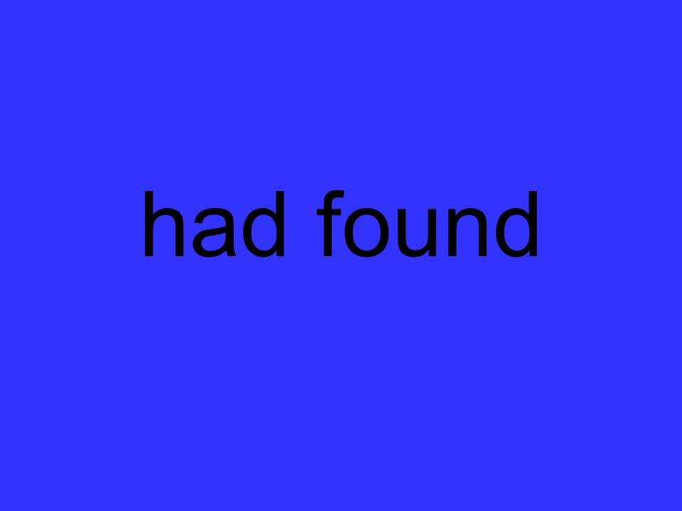 had found